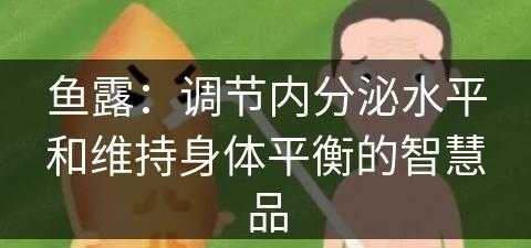 鱼露：调节内分泌水平和维持身体平衡的智慧品